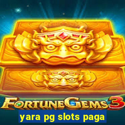 yara pg slots paga